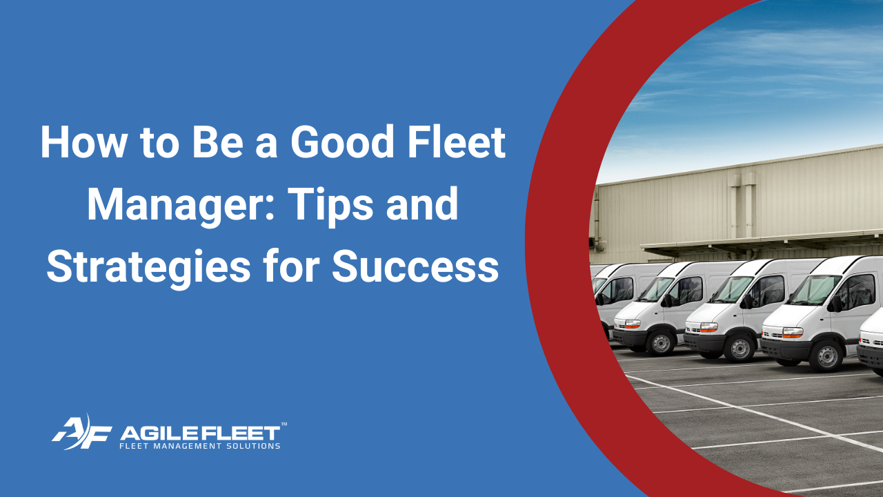 How to Be a Good Fleet Manager Tips & Strategies for Success